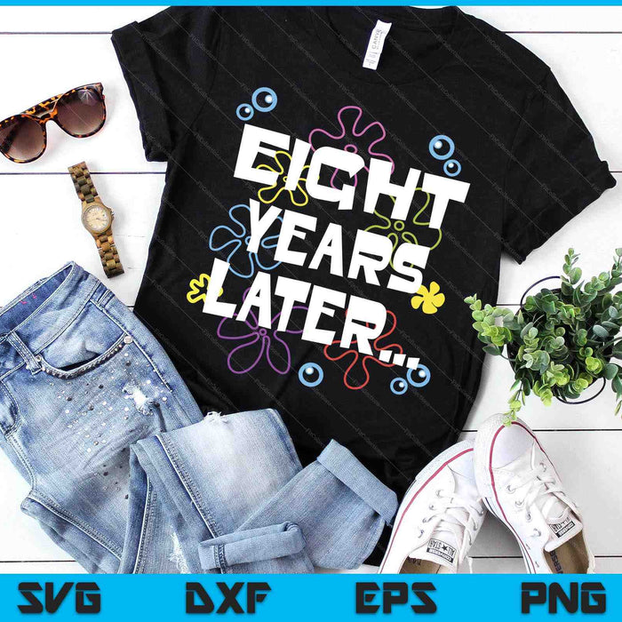 Eight Years Later 8th 8 Year Old Birthday Gifts Him Her SVG PNG Digital Printable Files