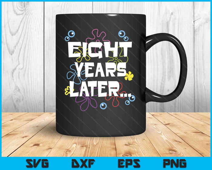 Eight Years Later 8th 8 Year Old Birthday Gifts Him Her SVG PNG Digital Printable Files