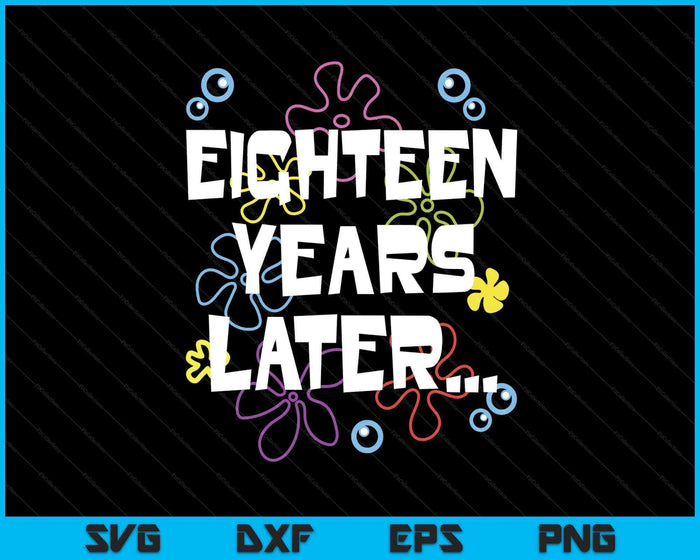 Eighteen Years Later 18th 18 Year Old Birthday Gifts Him Her SVG PNG Digital Printable Files