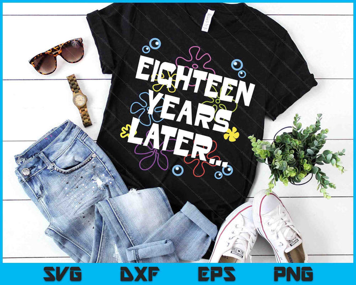 Eighteen Years Later 18th 18 Year Old Birthday Gifts Him Her SVG PNG Digital Printable Files