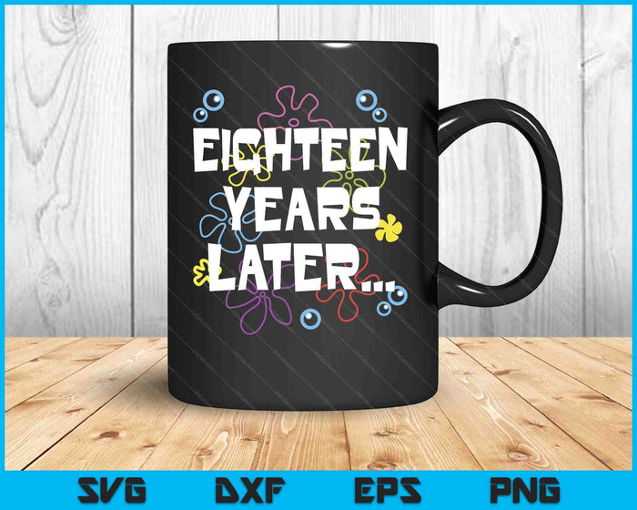 Eighteen Years Later 18th 18 Year Old Birthday Gifts Him Her SVG PNG Digital Printable Files