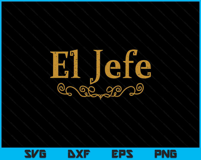 El Jefe The Boss In Spanish Funny Mexican Boss SVG PNG Digital Printable Files