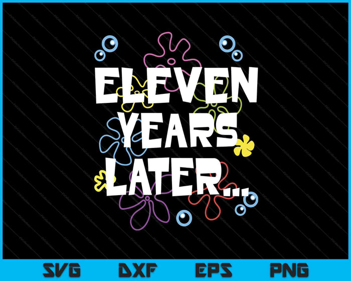 Eleven Years Later 11th 11 Year Old Birthday Gifts Him Her SVG PNG Digital Printable Files