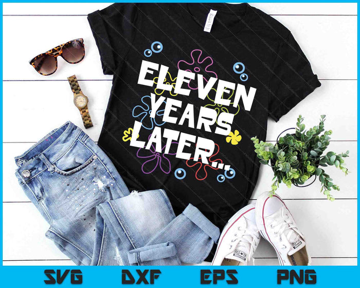 Eleven Years Later 11th 11 Year Old Birthday Gifts Him Her SVG PNG Digital Printable Files