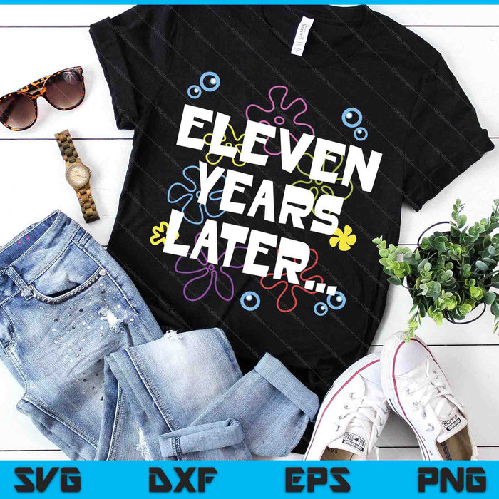 Eleven Years Later 11th 11 Year Old Birthday Gifts Him Her SVG PNG Digital Printable Files