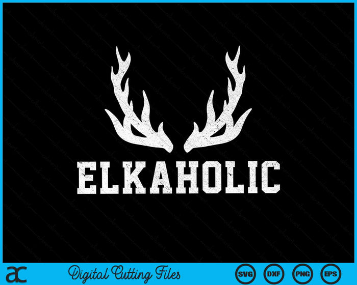 Elk Caza Elkaholic Antler Elk Hunter SVG PNG Archivos de corte digital