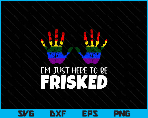 Embarrassing airport gag exchange I'm just here to be frisked SVG PNG cut file for Cricut