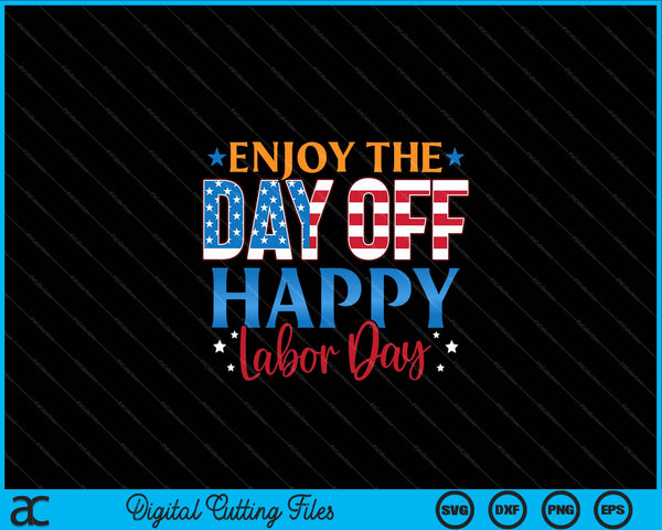 Enjoy The Day Off Happy Labor Day SVG PNG Cutting Printable Files