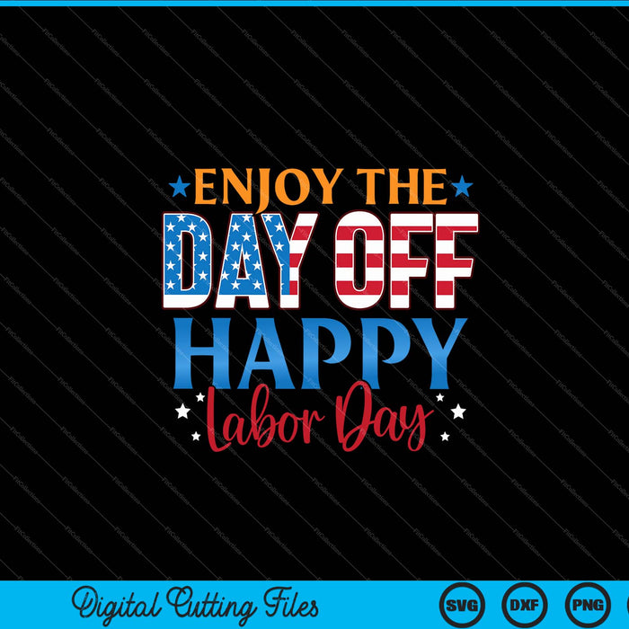 Enjoy The Day Off Happy Labor Day SVG PNG Cutting Printable Files