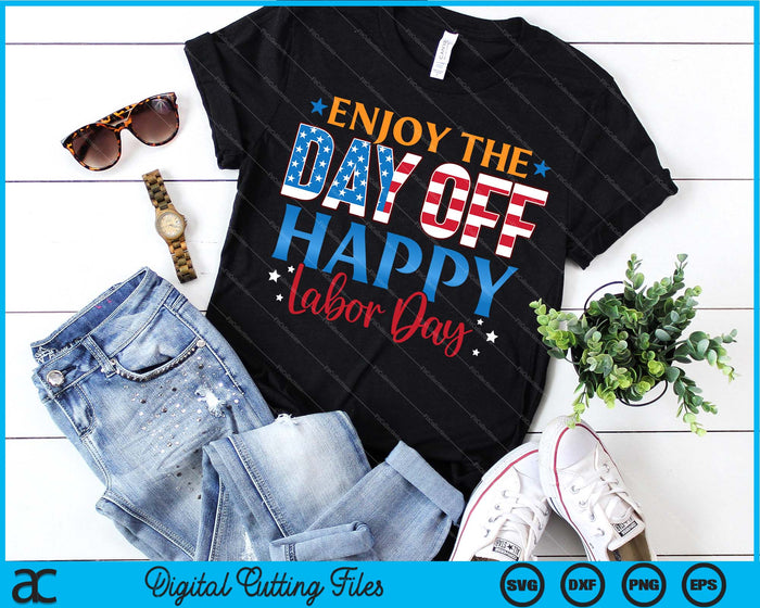 Enjoy The Day Off Happy Labor Day SVG PNG Cutting Printable Files