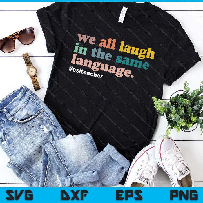 Esl Teacher We All Laugh In The Same Language SVG PNG Digital Printable Files
