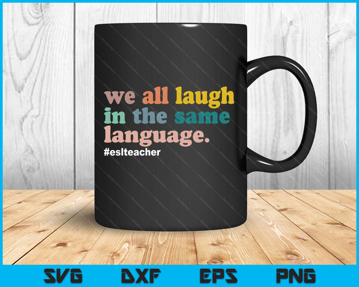 Esl Teacher We All Laugh In The Same Language SVG PNG Digital Printable Files