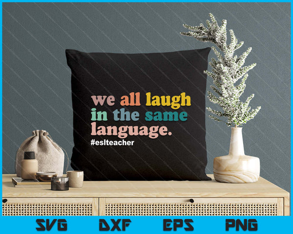 Esl Teacher We All Laugh In The Same Language SVG PNG Digital Printable Files