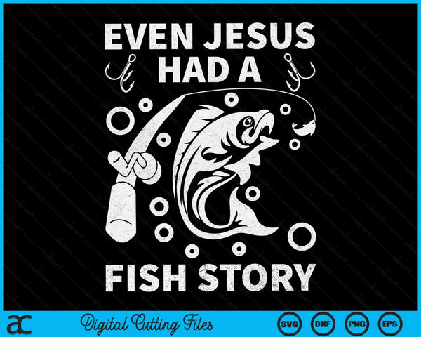 Even Jesus Had A Fish Story Fishing SVG PNG Digital Cutting Files