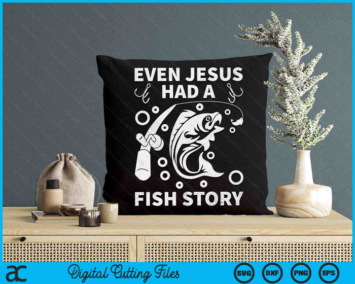 Even Jesus Had A Fish Story Fishing SVG PNG Digital Cutting Files