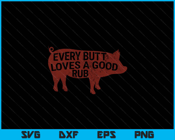 Every Butt Loves A Good Rub, Mens Meat Smoking BBQ SVG PNG Digital Printable Files