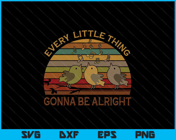 Every Little Thing Is Gonna Be Alright Birds Singing SVG PNG Digital Cutting Files