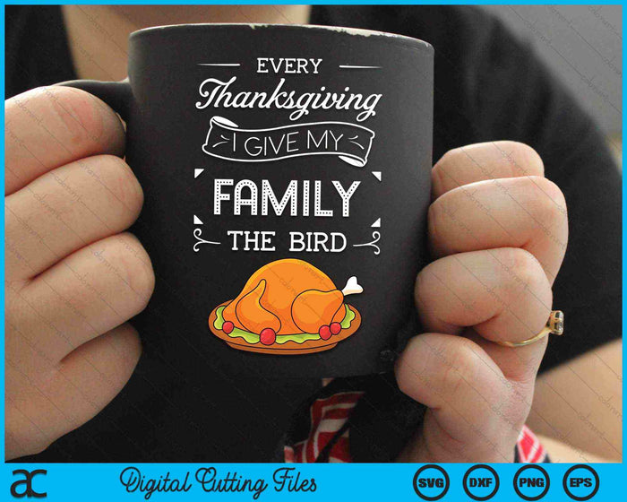 Every Thanksgiving I Give My Family The Bird Thanksgiving Turkey SVG PNG Digital Cutting Files