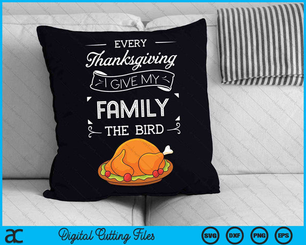 Every Thanksgiving I Give My Family The Bird Thanksgiving Turkey SVG PNG Digital Cutting Files