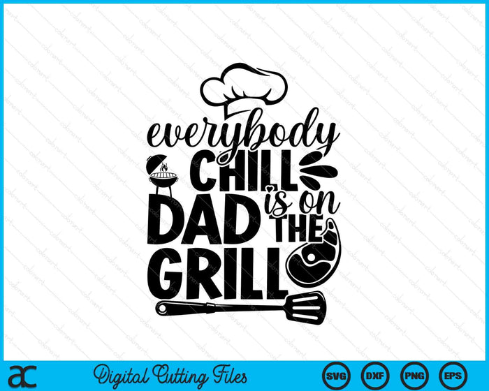 Everybody Chill Dad Is On The Grill SVG PNG Digital Printable Files