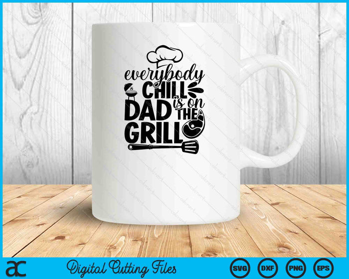 Everybody Chill Dad Is On The Grill SVG PNG Digital Printable Files