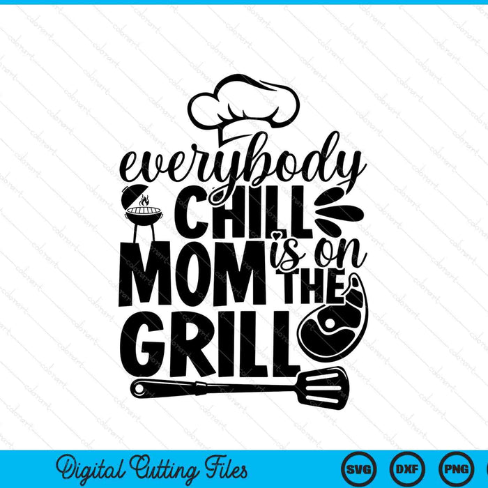 Everybody Chill Mom Is On The Grill SVG PNG Digital Printable Files