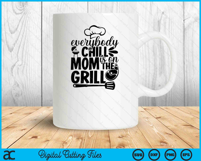 Everybody Chill Mom Is On The Grill SVG PNG Digital Printable Files