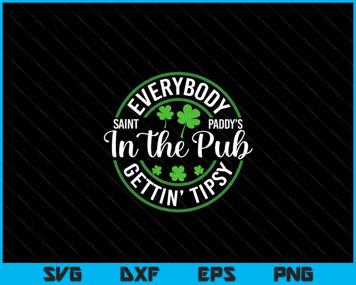 Everybody In The Pub Getting Tipsy Funny St Patrick's Day SVG PNG Digital Printable Files