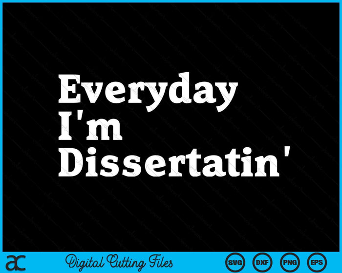 Everyday I'm Dissertatin' Doctorate Graduation SVG PNG Digital Cutting File