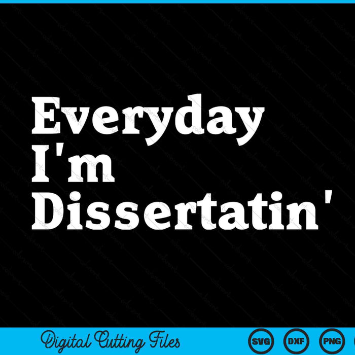 Everyday I'm Dissertatin' Doctorate Graduation SVG PNG Digital Cutting File