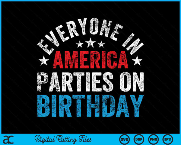Everyone In America Parties On My Birthday 4th Of July SVG PNG Digital Cutting Files