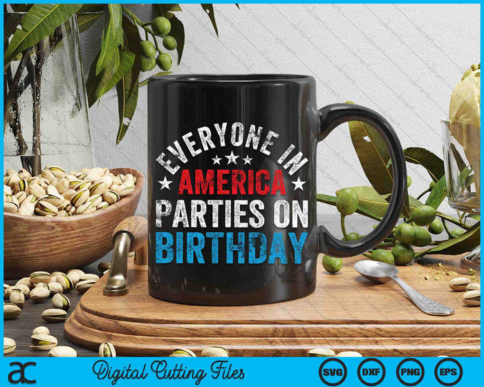 Everyone In America Parties On My Birthday 4th Of July SVG PNG Digital Cutting Files