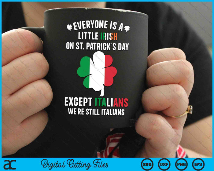 Everyone Is A Little Irish On St Patrick Day Except Italians SVG PNG Digital Printable Files