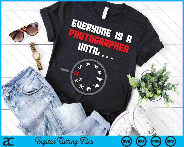 Everyone Is A Photographer Until Funny Photography SVG PNG Digital Printable Files