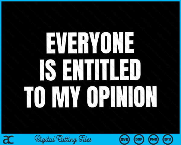 Everyone is entitled to my opinion SVG cut file