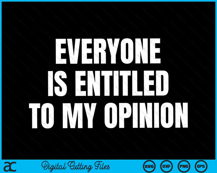 Everyone Is Entitled To My Opinion SVG PNG Digital Cutting Files