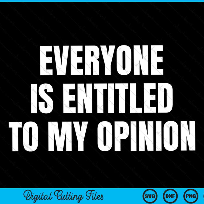 Everyone is entitled to my opinion SVG cut file