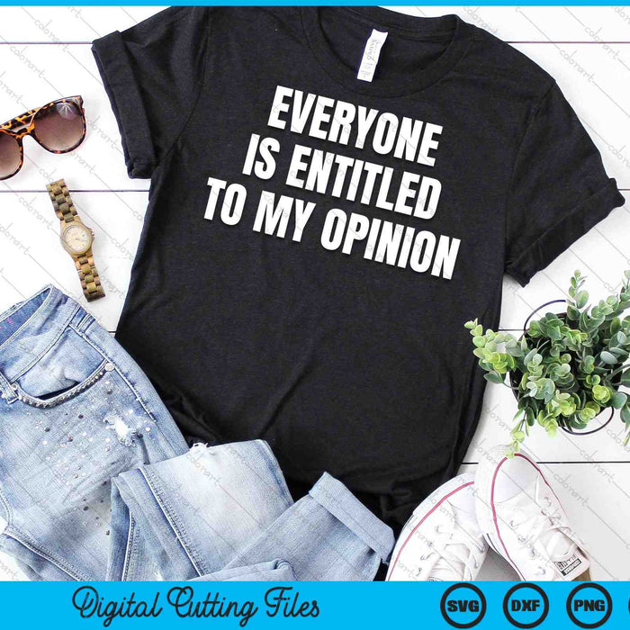 Everyone Is Entitled To My Opinion SVG PNG Digital Cutting Files