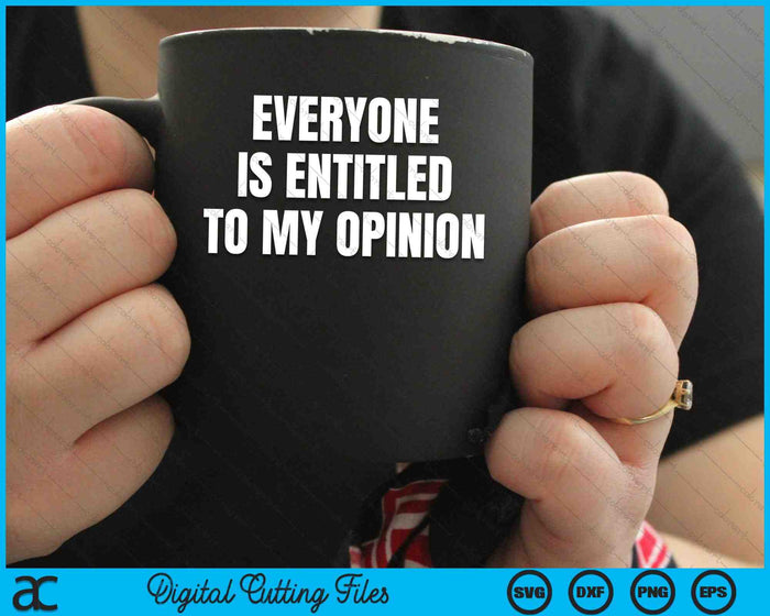 Everyone Is Entitled To My Opinion SVG PNG Digital Cutting Files