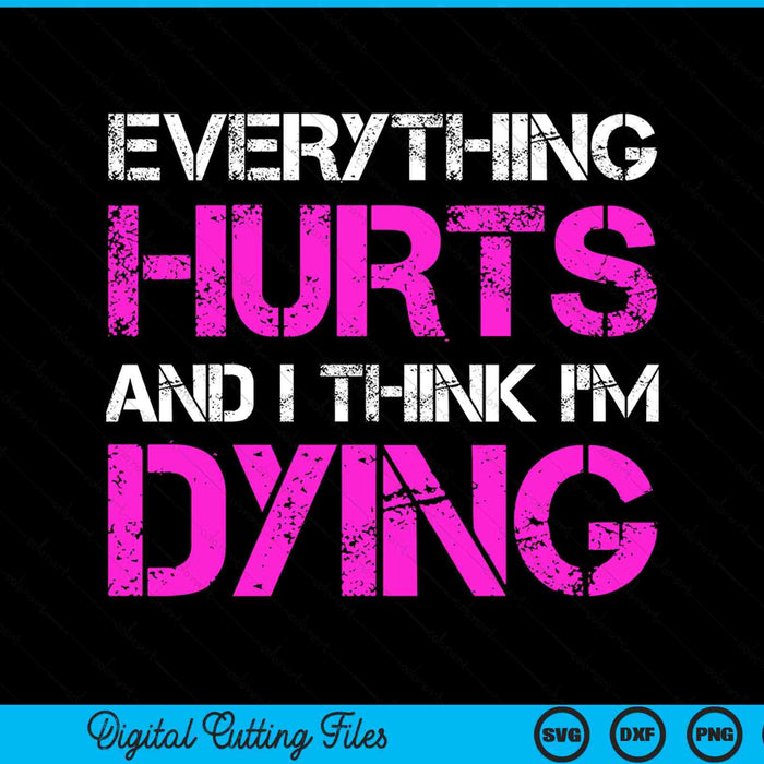Everything Hurts And I Think I'm Dying Funny Running SVG PNG Digital Cutting Files