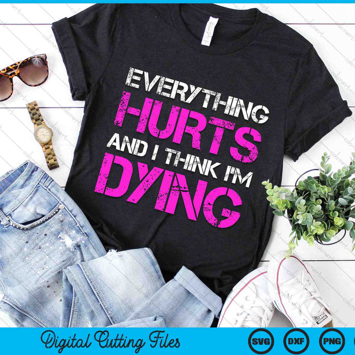 Everything Hurts And I Think I'm Dying Funny Running SVG PNG Digital Cutting Files