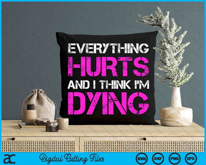 Everything Hurts And I Think I'm Dying Funny Running SVG PNG Digital Cutting Files