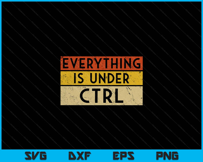Everything Is Under CTRL For IT Network Administrator SVG PNG Digital Cutting Files