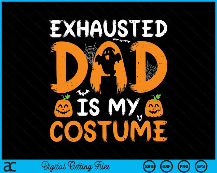 Exhausted Dad Is My Costume Funny Matching Dad Halloween SVG PNG Digital Cutting Files