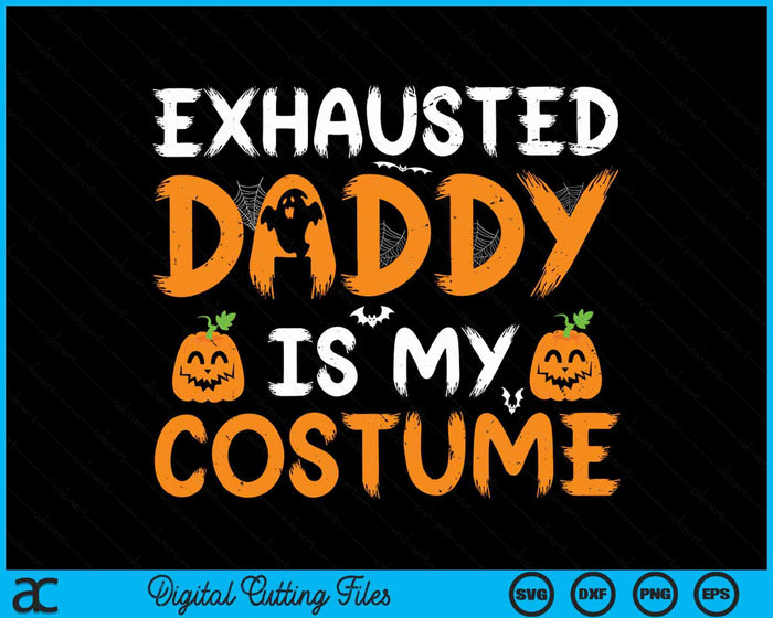 Exhausted Daddy Is My Costume Funny Matching Daddy Halloween SVG PNG Digital Cutting File