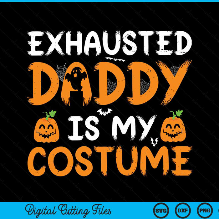 Exhausted daddy is my costume matching daddy Halloween SVG cut file