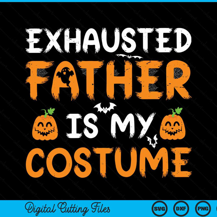 Exhausted Father Is My Costume Funny Matching Father Halloween SVG PNG Digital Cutting File