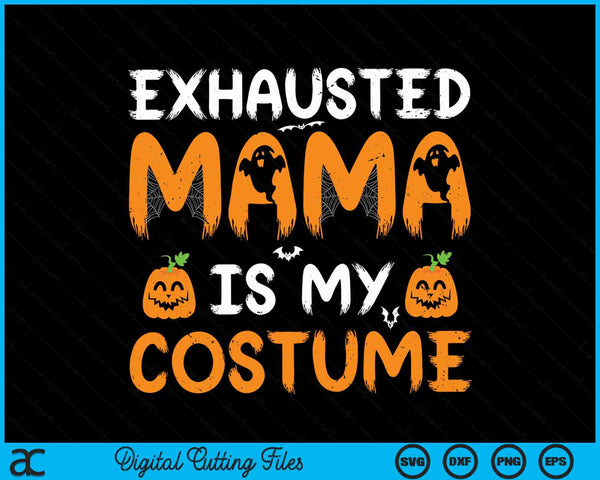 Exhausted mama is my costume matching mama Halloween SVG cut file