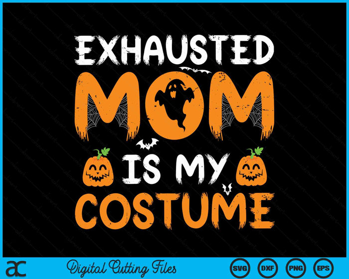 Exhausted Mom Is My Costume Funny Matching Mom Halloween SVG PNG Digital Cutting File