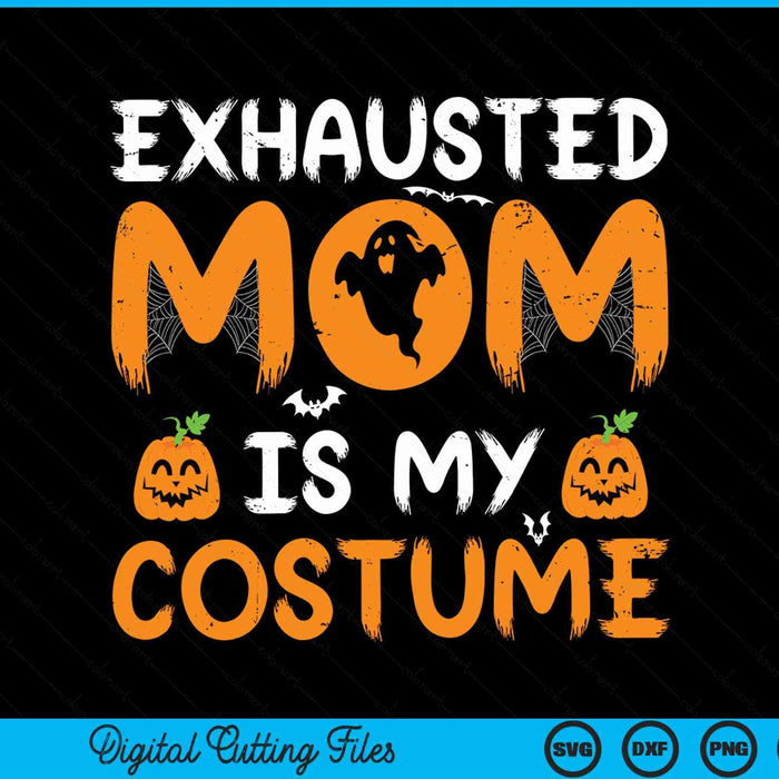 Exhausted mom is my costume matching mom Halloween SVG cut file